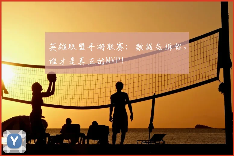 英雄联盟手游联赛：数据告诉你，谁才是真正的MVP！