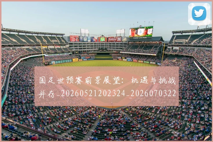 国足世预赛前景展望：机遇与挑战并存_20260521202324_20260703223104_20260719161951
